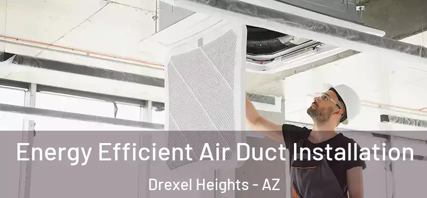 Energy Efficient Air Duct Installation Drexel Heights - AZ